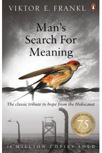 Man's Search for Meaning The Classic Tribute to Hope from the Holocaust