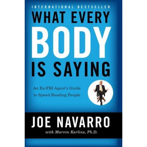 What Every BODY Is Saying An Ex-FBI Agent's Guide to Speed Reading People