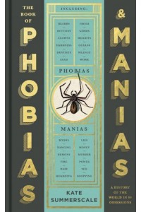 The Book of Phobias and Manias A History of the World in 99 Obsessions
