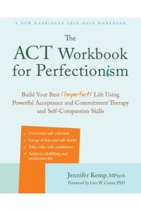 The ACT Workbook for Perfectionism Build Your Best (Imperfect) Life Using Powerful Acceptance and Commitment Therapy and Self-Compassion Skills