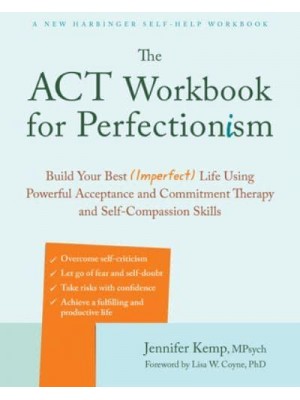 The ACT Workbook for Perfectionism Build Your Best (Imperfect) Life Using Powerful Acceptance and Commitment Therapy and Self-Compassion Skills