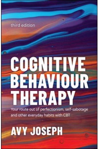 Cognitive Behaviour Therapy Your Route Out of Perfectionism, Self-Sabotage and Other Everyday Habits With CBT