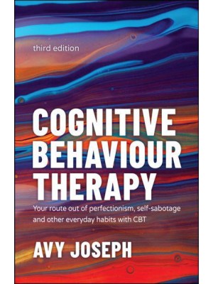 Cognitive Behaviour Therapy Your Route Out of Perfectionism, Self-Sabotage and Other Everyday Habits With CBT