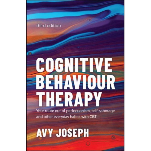 Cognitive Behaviour Therapy Your Route Out of Perfectionism, Self-Sabotage and Other Everyday Habits With CBT