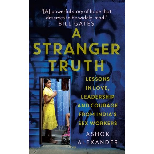 A Stranger Truth Lessons in Love, Leadership and Courage from India's Sex Workers