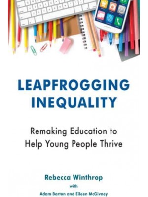 Leapfrogging Inequality Remaking Education to Help Young People Thrive