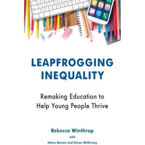 Leapfrogging Inequality Remaking Education to Help Young People Thrive