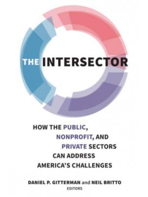 The Intersector How the Public, Non-Profit and Private Sectors Can Address America's Challenges