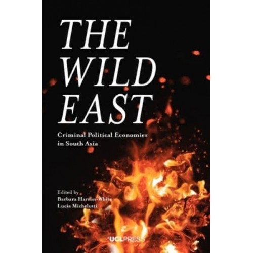 The Wild East Criminal Political Economies in South Asia