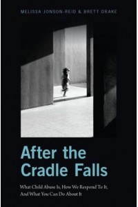 After the Cradle Falls What Child Abuse Is, How We Respond to It, and What You Can Do About It