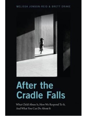 After the Cradle Falls What Child Abuse Is, How We Respond to It, and What You Can Do About It