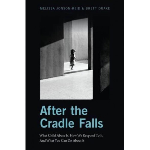 After the Cradle Falls What Child Abuse Is, How We Respond to It, and What You Can Do About It