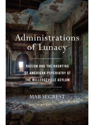 Administrations of Lunacy Racism and the Haunting of American Psychiatry at the Milledgeville Asylum