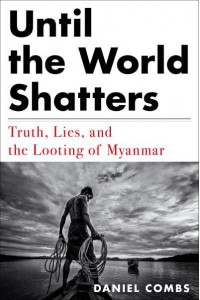 Until the World Shatters Truth, Lies, and the Looting of Myanmar