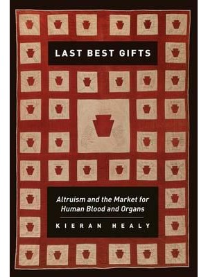 Last Best Gifts Altruism and the Market for Human Blood and Organs