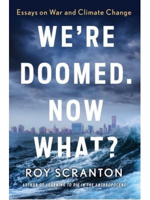 We're Doomed, Now What? Essays on War and Climate Change
