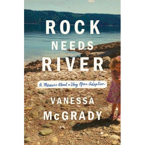 Rock Needs River A Memoir About a Very Open Adoption