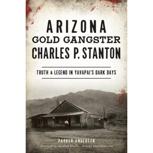 Arizona Gold Gangster Charles P. Stanton Truth & Legend in Yavapai's Dark Days - True Crime