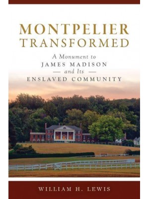 Montpelier Transformed A Monument to James Madison and Its Enslaved Community - Landmarks