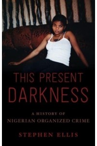 This Present Darkness A History of Nigerian Organised Crime
