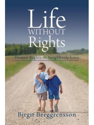 Life Without Rights Human Rights or Neighborly Love