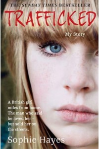 Trafficked The Terrifying True Story of a British Girl Forced Into the Sex Trade