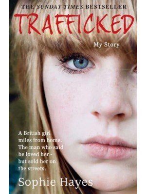 Trafficked The Terrifying True Story of a British Girl Forced Into the Sex Trade