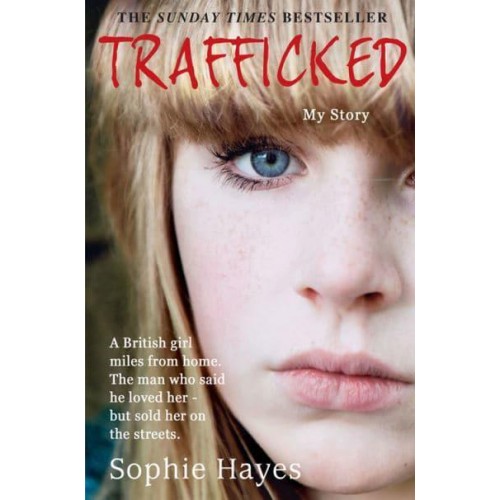 Trafficked The Terrifying True Story of a British Girl Forced Into the Sex Trade