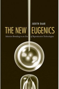 The New Eugenics Selective Breeding in an Era of Reproductive Technologies