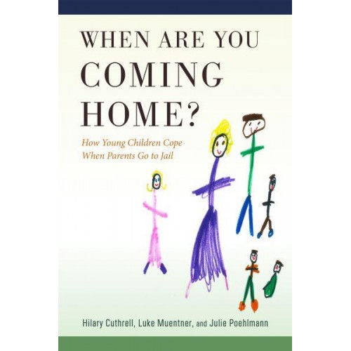 When Are You Coming Home? How Young Children Cope When Parents Go to Jail