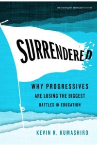 Surrendered Why Progressives Are Losing the Biggest Battles in Education - Teaching for Social Justice
