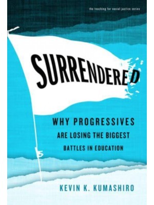 Surrendered Why Progressives Are Losing the Biggest Battles in Education - Teaching for Social Justice