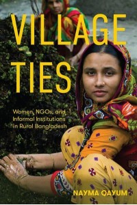 Village Ties Women, NGOs, and Informal Institutions in Rural Bangladesh