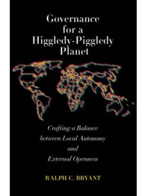 Governance for a Higgledy-Piggledy Planet Crafting a Balance Between Local Autonomy and External Openness