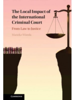 The Local Impact of the International Criminal Court From Law to Justice