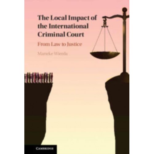 The Local Impact of the International Criminal Court From Law to Justice