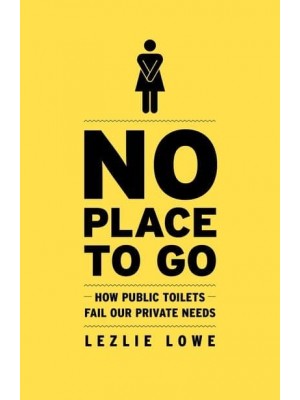 No Place to Go How Public Toilets Fail Our Private Needs