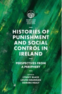 Histories of Punishment and Social Control in Ireland Perspectives from a Periphery - Perspectives on Crime, Law and Justice in the Global South