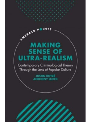Making Sense of Ultra-Realism Contemporary Criminological Theory Through the Lens of Popular Culture - Emerald Points