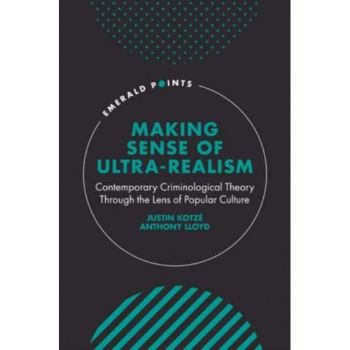Making Sense of Ultra-Realism Contemporary Criminological Theory Through the Lens of Popular Culture - Emerald Points