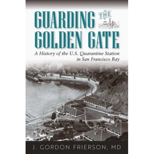 Guarding the Golden Gate A History of the U.S. Quarantine Station in San Francisco Bay