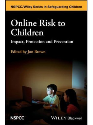 Online Risk to Children Impact, Protection and Prevention - The NSPCC/Wiley Series in Protecting Children