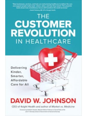 The Customer Revolution in Healthcare Delivering Kinder, Smarter, Affordable Care for All