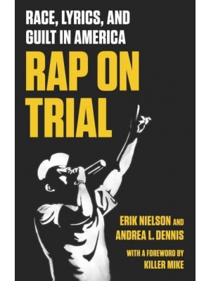 Rap on Trial Race, Lyrics, and Guilt in America
