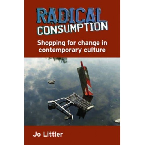 Radical Consumption Shopping for Change in Contemporary Culture