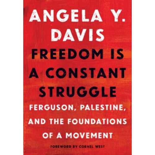 Freedom Is a Constant Struggle Ferguson, Palestine, and the Foundations of a Movement