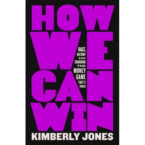 How We Can Win Race, History and Changing the Money Game That's Rigged