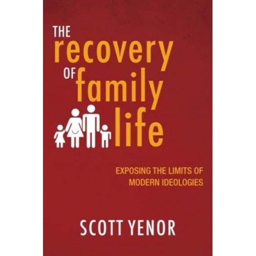 The Recovery of Family Life Exposing the Limits of Modern Ideologies
