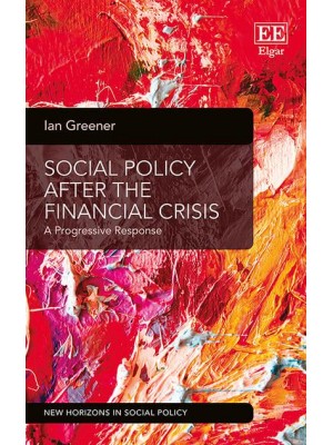 Social Policy After the Financial Crisis A Progressive Response - New Horizons in Social Policy Series