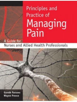 Principles and Practice of Managing Pain A Guide for Nurses and Allied Health Professionals